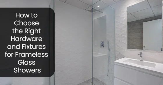 How to choose the right hardware and fixtures for frameless glass showers