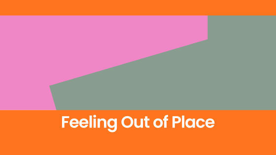 Feeling Out of Place?