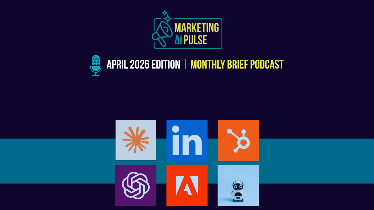 Marketing AI Pulse Brief (April 2026): Creative Martech landscape, Agentic Customers and the Race for AI Visibility