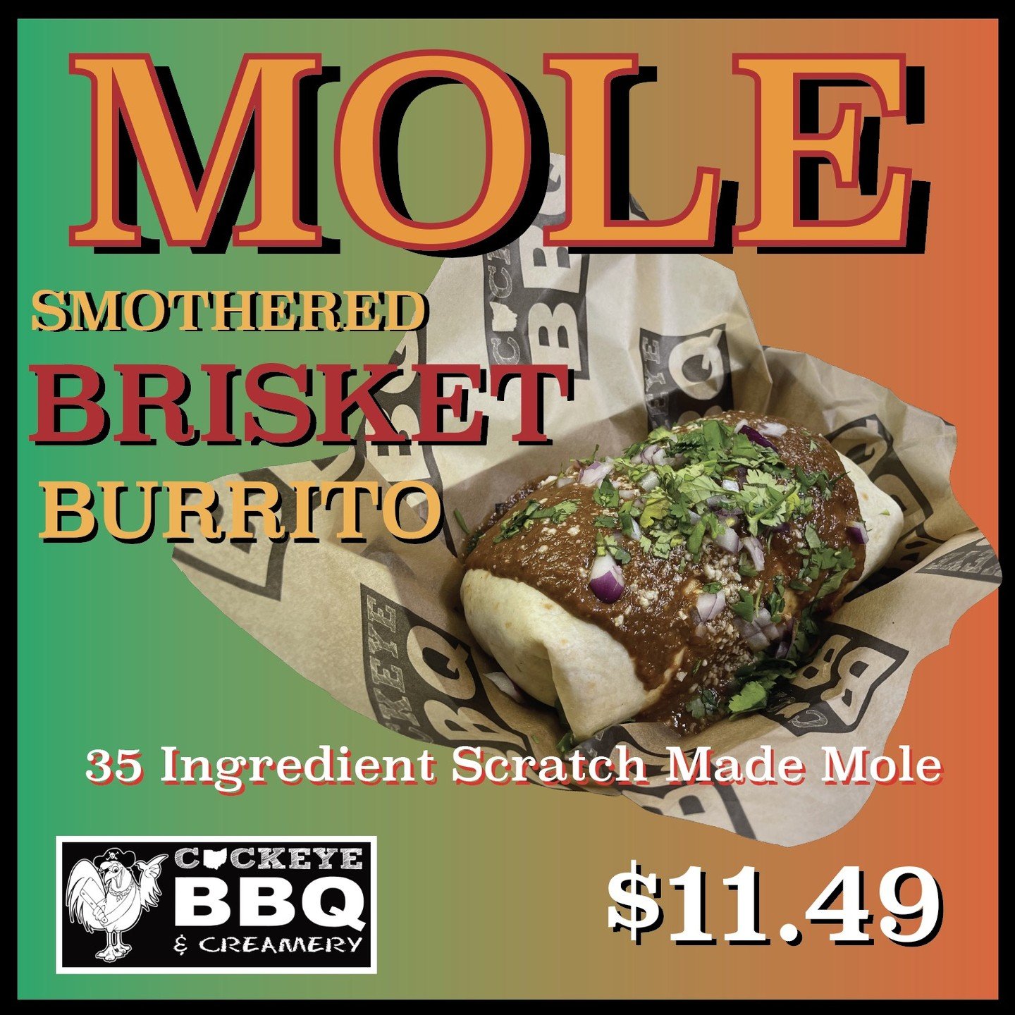 HOLY MOLE-Y! New Special Up for Cinco De Mayo!
MOLE SMOTHERED BRISKET BURRITO - 12 inch Flour Tortilla with Chopped Brisket, Mexican Red Rice, Fire Roasted Peppers and Onions, and Cheddar &amp; Pepperjack Cheeses. Smothered in our Scratch-Made 35 Ing