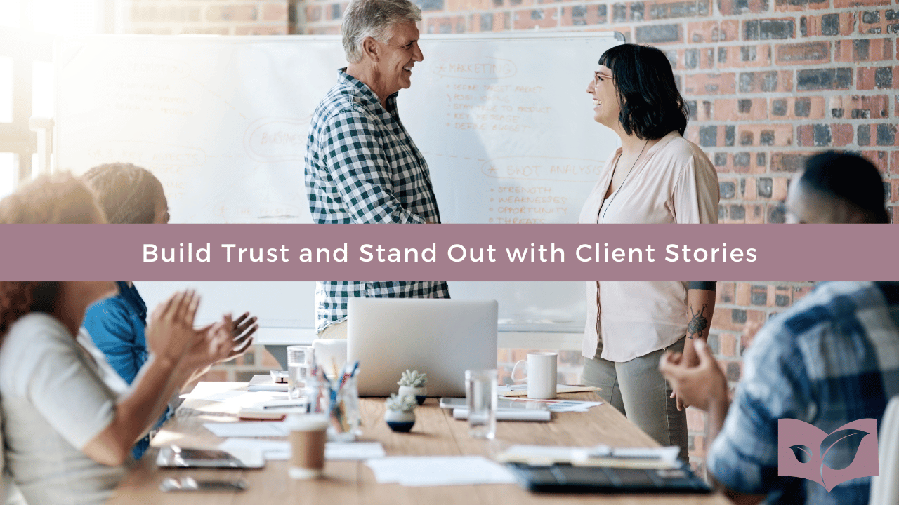 Build Trust and Stand Out with Client Stories