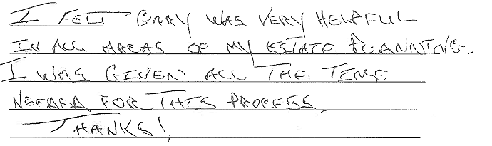 I felt Gary was very helpful in all areas of my estate planning. I was given all the time needed for this process. Thanks! 