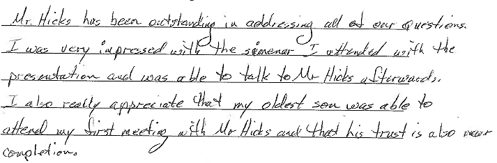 Mr. Hicks has been outstanding in addressing all of our question. I was very impressed with the seminar  I attended with the presentation and was able to talk to Mr. Hicks afterwards. I also really appreciate that my oldest son was able to attend my 