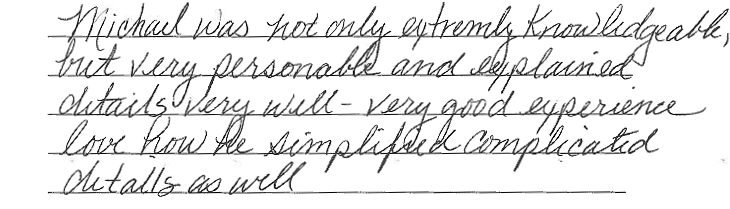 Michael was not only extremely knowledgeable, but very personable and explained details very well -- very good experience, love how he simplified complicated details as well. 