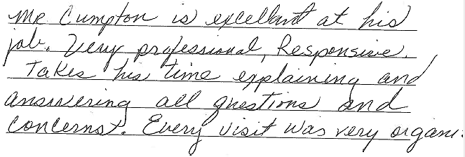 Mr. Cumpton is excellent at his job. Very professional and responsive. Takes his time explaining and answering all question and concerns. Every visit was very organized.  