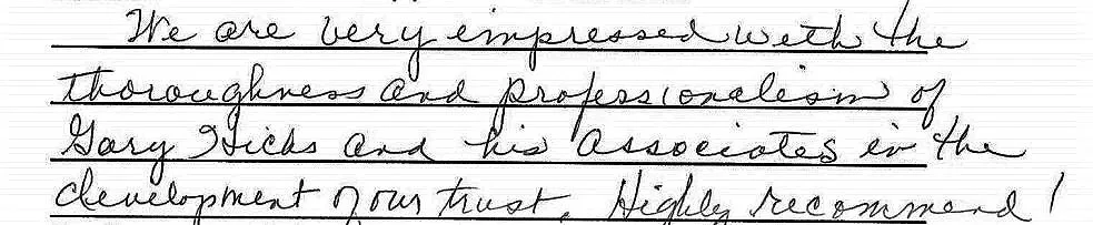 We are very impressed with the thoroughness and professionalism of Gary Hicks and his associates in the development of our trust. Highly recommend!