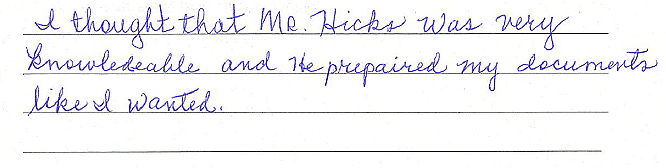 I thought that Mr. Hicks was very knowledgeable and he prepared my documents like I wanted. 