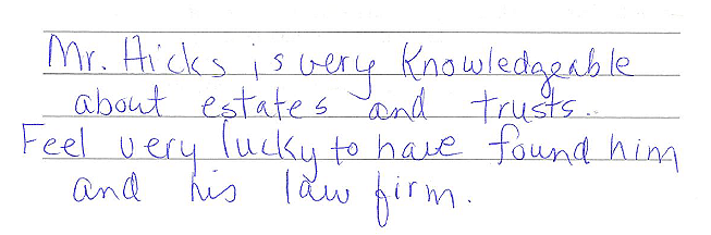 Mr. Hicks is very knowledgeable about estates and trusts. Fell very lucky to have found him and his law firm. 