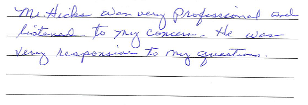 Mr. Hicks was very professional and listened to my concerns. He was very responsive to my questions. 