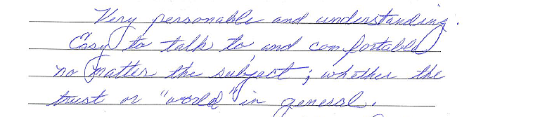 Very personable and understanding. Easy to talk to and comfortable no matter the subject; whether the trust or "world" in general. 
