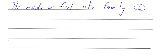 He made us feel like family :)