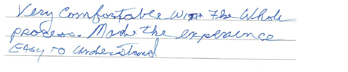 Very comfortable with the whole process. Made the experience easy to understand. 