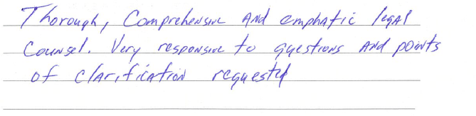 Thorough, comprehensive, and emphatic legal counsel. Very responsive to questions and points of clarification requested. 