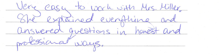 Very easy to work with Mrs. Miller. She explained everything and answered questions in honest and professional ways. 