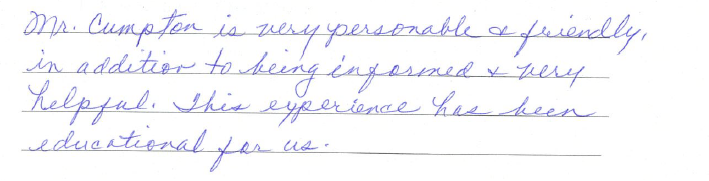 Mr. Cumpton is very personable and friendly in addition to being informed and very helpful. This experience has been educational for us. 
