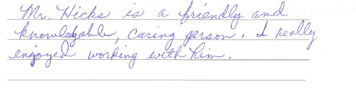 Mr. Hicks is a friendly and knowledgeable, caring person. I really enjoyed working with him. 