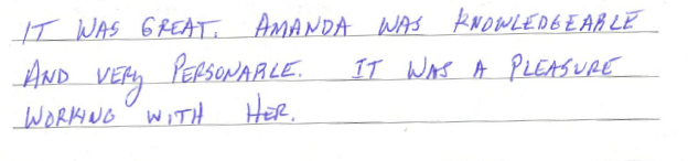 It was great. Amanda was knowledgeable and very personable. It was a pleasure working with her. 
