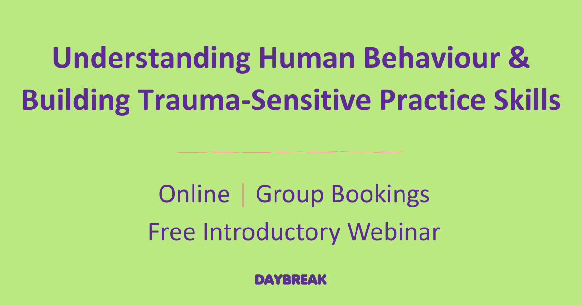 Understanding Human Behaviour &amp; Building Trauma-Sensitive Practice Skills