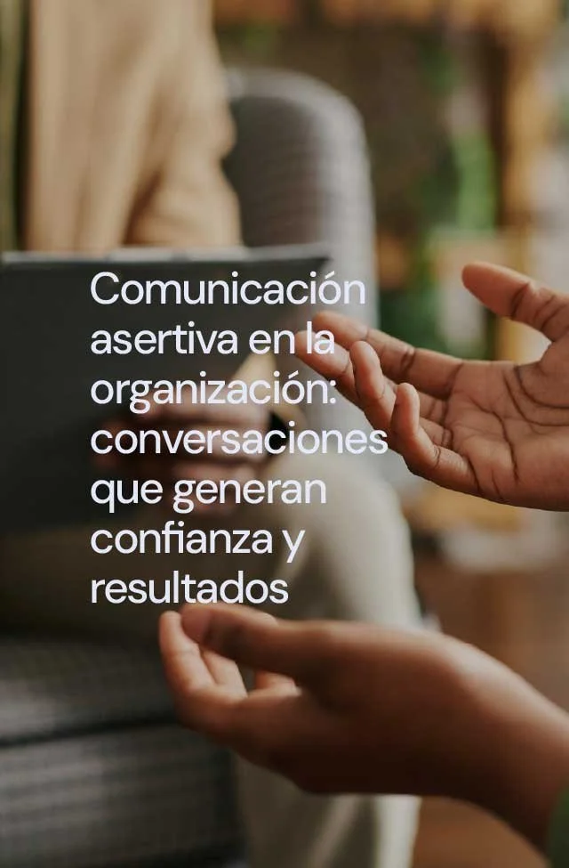 Comunicación asertiva en la organización: conversaciones que generan confianza y resultados
