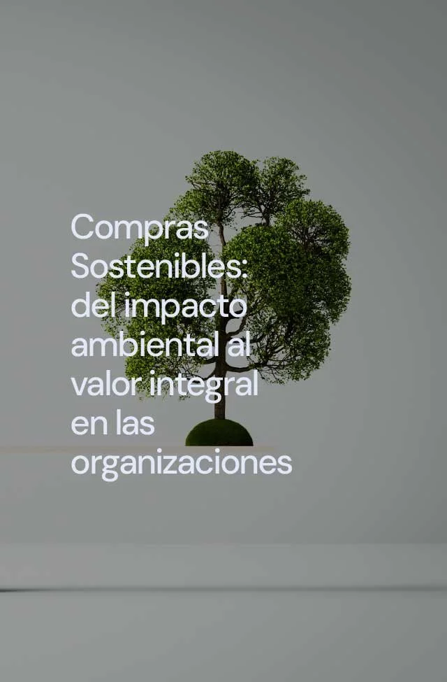 Compras Sostenibles: del impacto ambiental al valor integral en las organizaciones