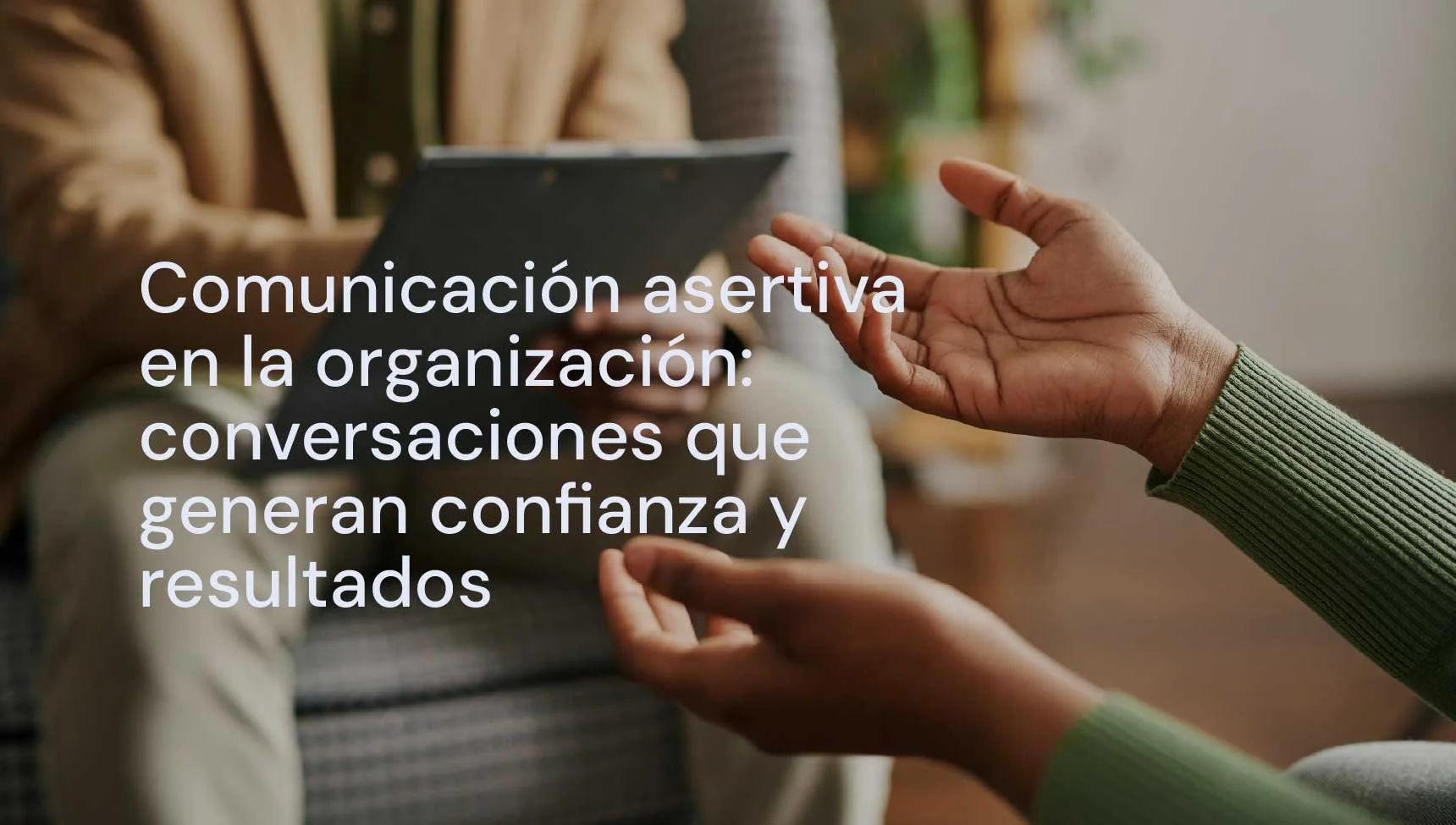 Comunicación asertiva en la organización: conversaciones que generan confianza y resultados