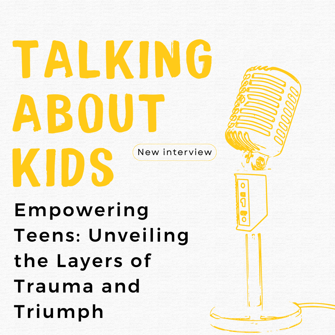 Empowering Teens: Unveiling the Layers of Trauma and Triumph - on the Talking About Kids podcast