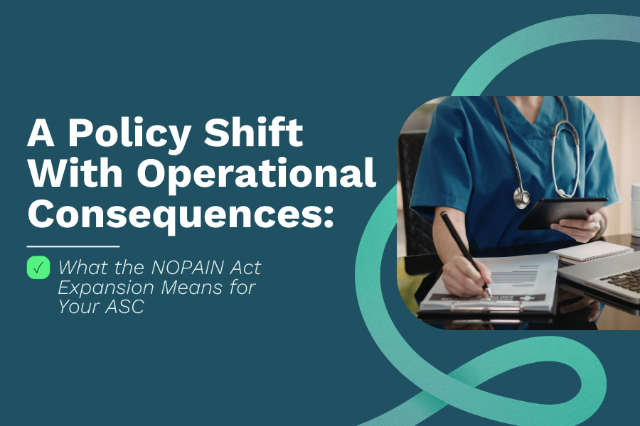 A Policy Shift With Operational Consequences: What the NOPAIN Act Expansion Means for Your ASC
