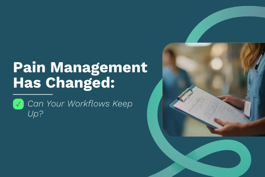 Pain Management Has Changed: Can Your Workflows Keep Up?