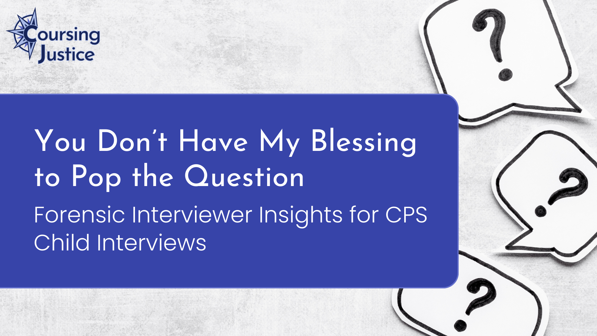 You Don’t Have My Blessing to Pop the Question: Forensic Interviewer Insights for CPS Child Interviews