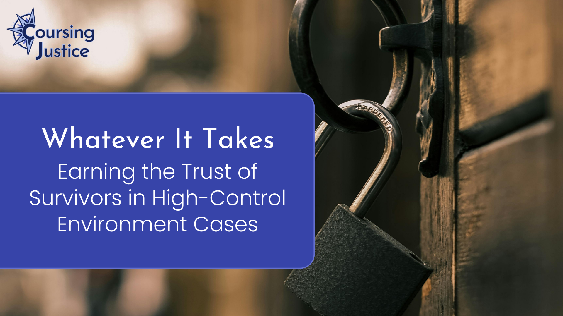 Title slide for workshop titled "Whatever It Takes: Earning the Trust of Survivors in High-Control Environment Cases"