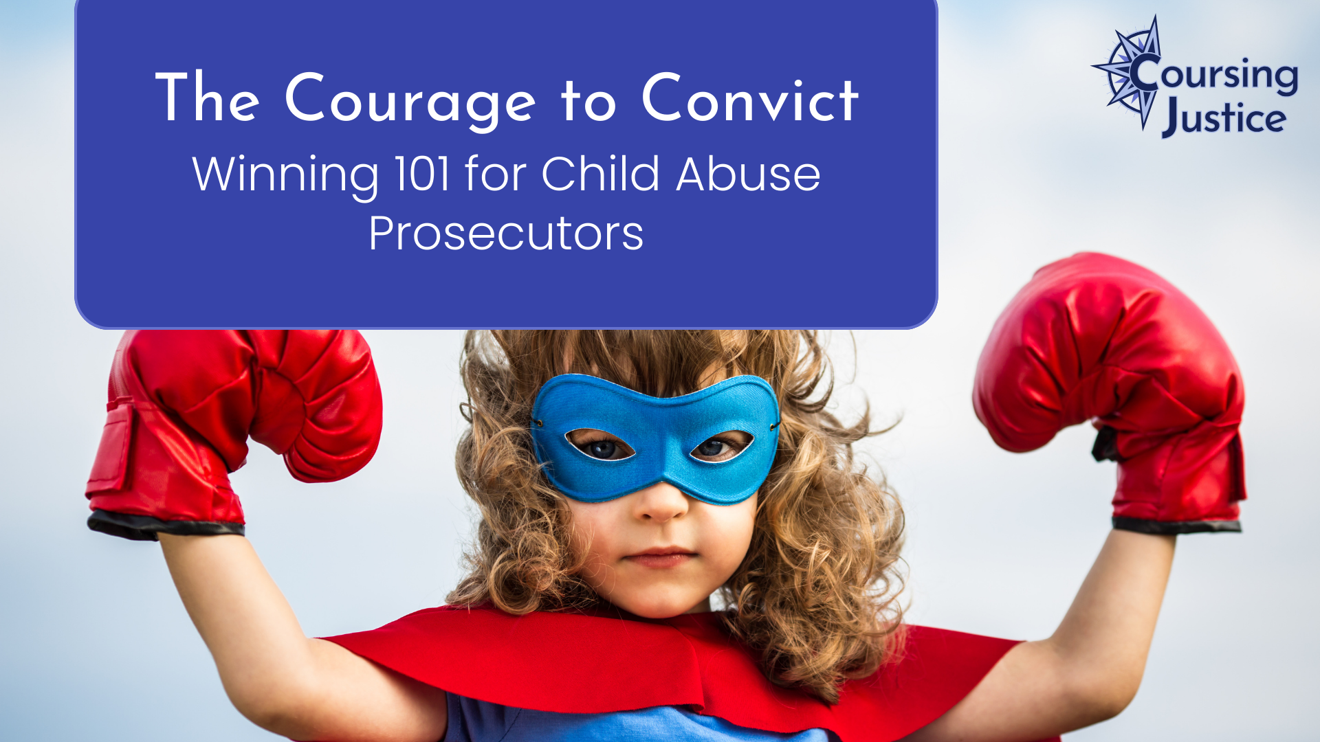 Title slide for workshop titled "The Courage to Convict: Winning 101 for Child Abuse Prosecutors"