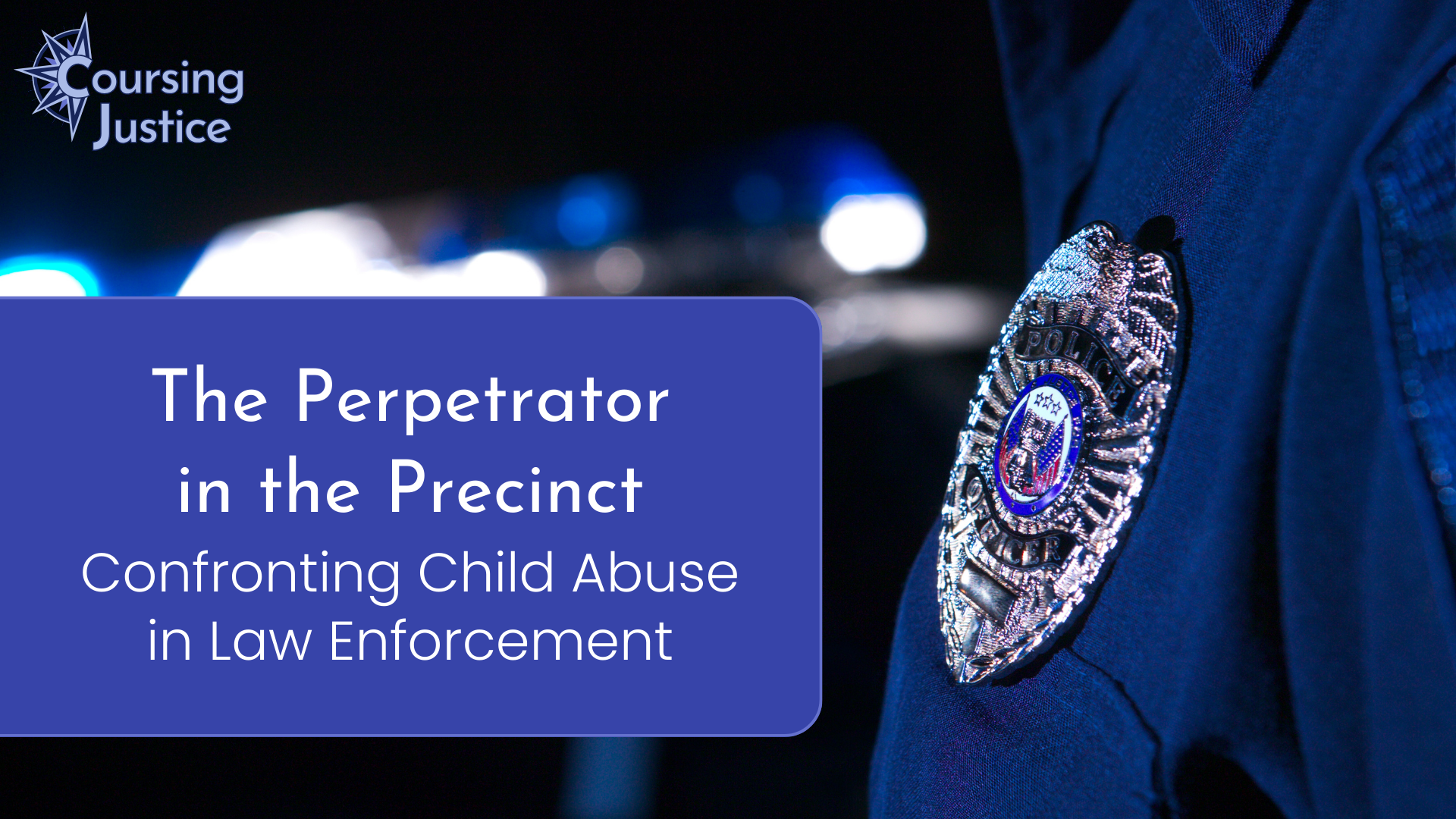 Title slide for workshop titled "The Perpetrator in the Precinct: Confronting Child Abuse in Law Enforcement"