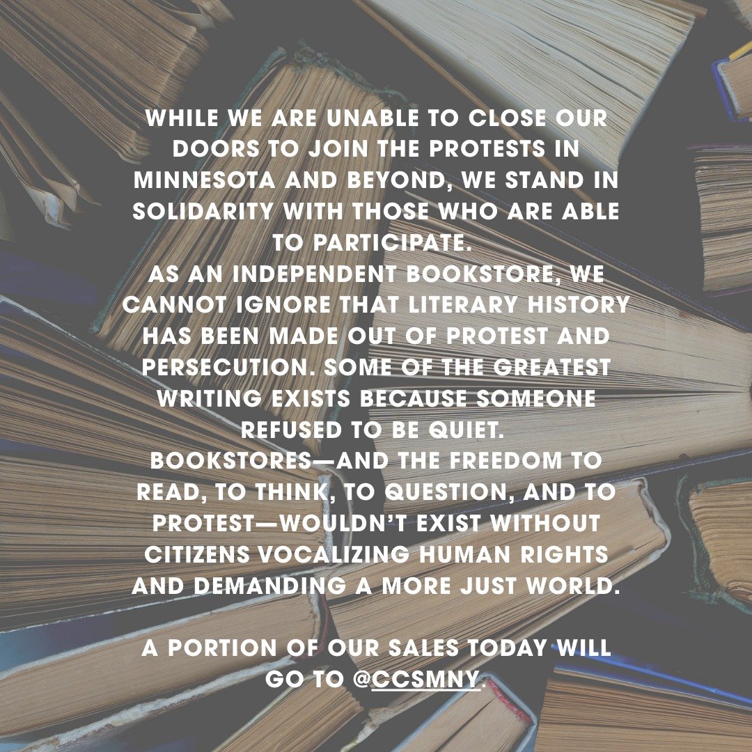 While we are unable to close our doors to join the protests in Minnesota and beyond, we stand in solidarity with those who are able to participate. 
As an independent bookstore, we cannot ignore that literary history has been made out of protest and 