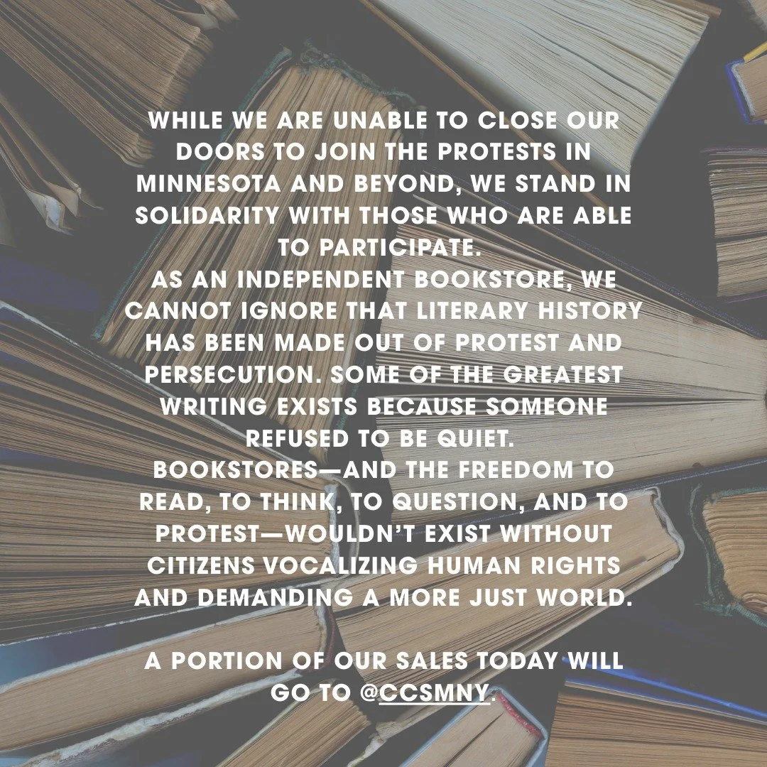 While we are unable to close our doors to join the protests in Minnesota and beyond, we stand in solidarity with those who are able to participate. 
As an independent bookstore, we cannot ignore that literary history has been made out of protest and 