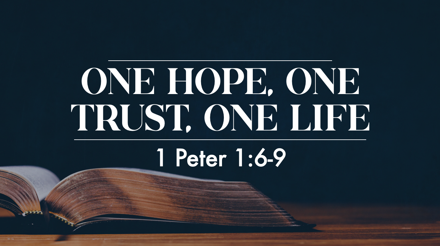 One Hope, One Trust, One Life - 1 Peter 1:6-9