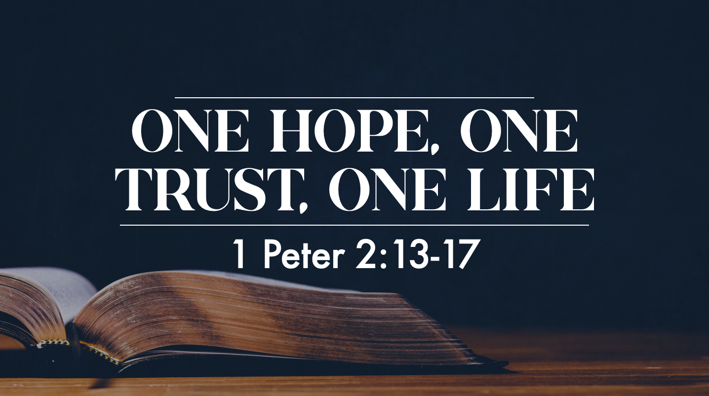 One Hope, One Trust, One, Life - 1 Peter 2:13-17