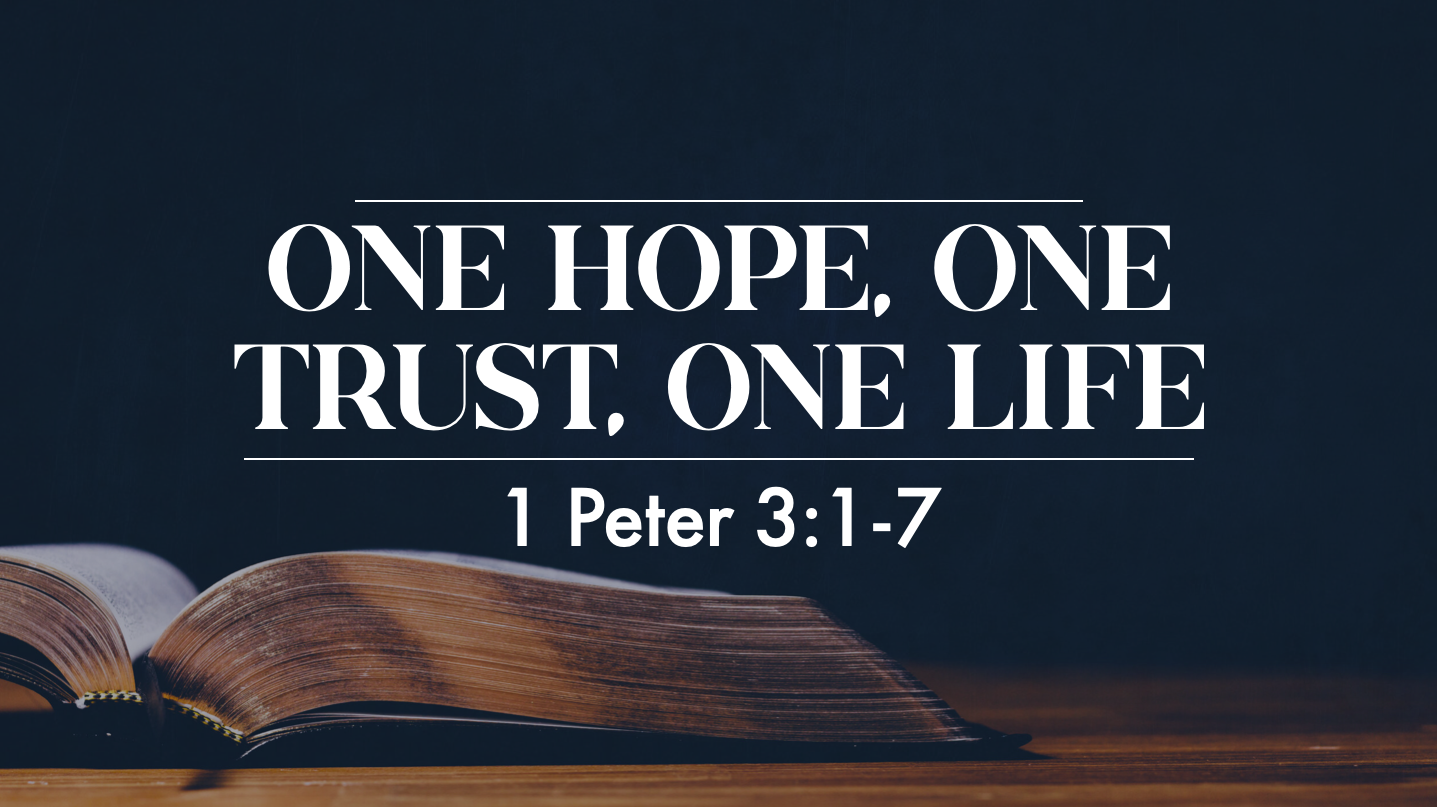 One Hope, One Trust, One, Life - 1 Peter 3:1-7