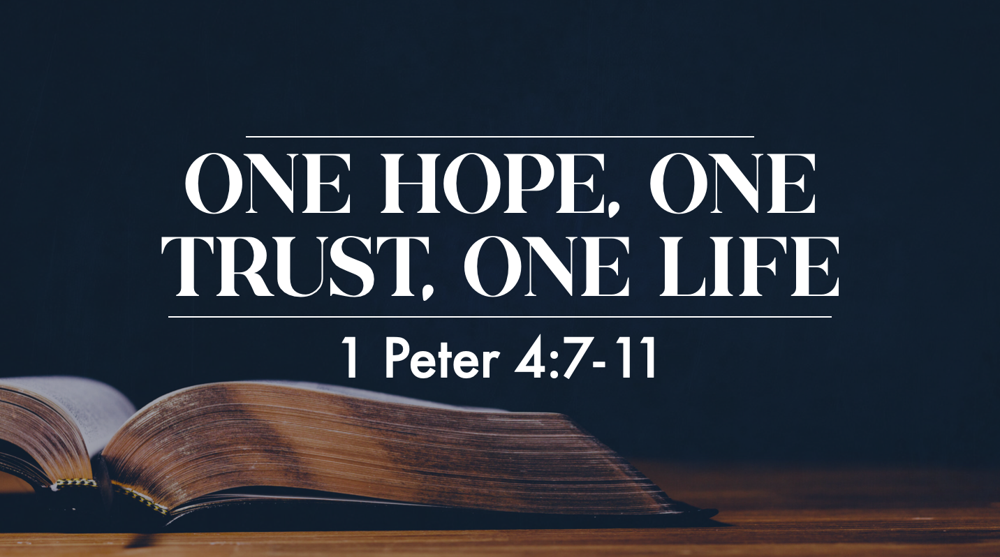 One Hope, One Trust, One Life - 1 Peter 4:7-11