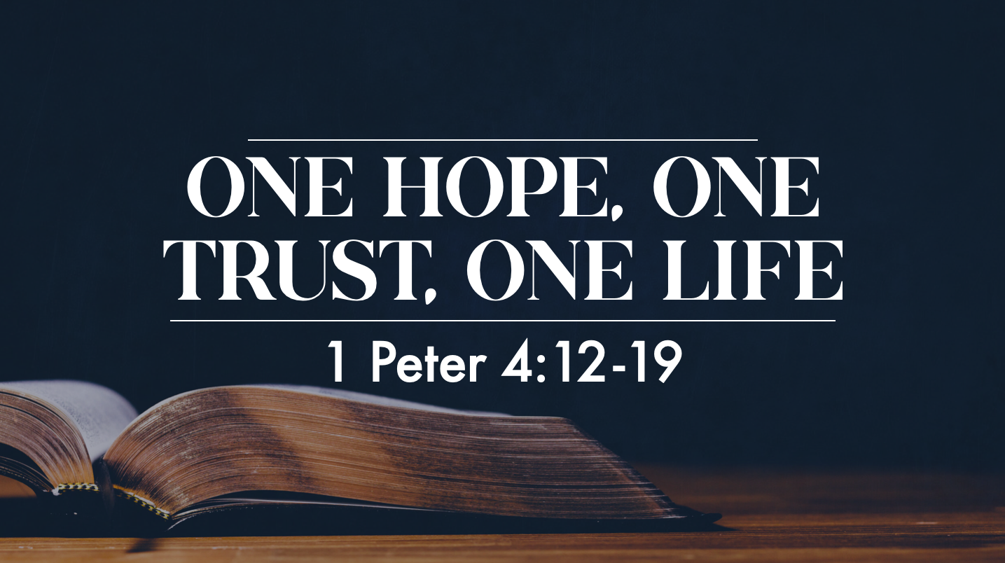 One Hope, One Trust, One Life - 1 Peter 4:12-19