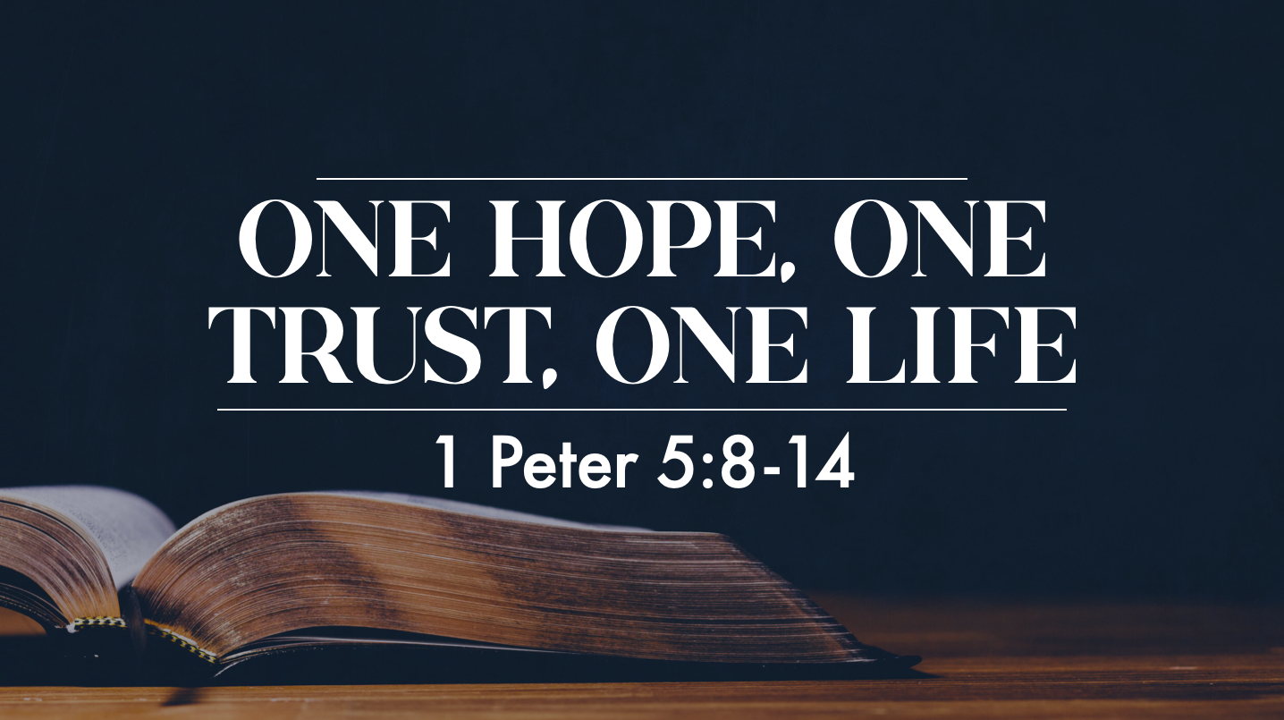 One Hope, One Trust, One Life - 1 Peter 5:8-14