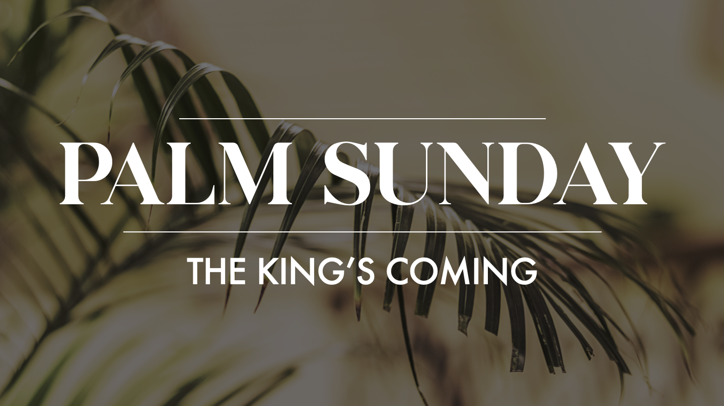 Palm Sunday - The King’s Coming
