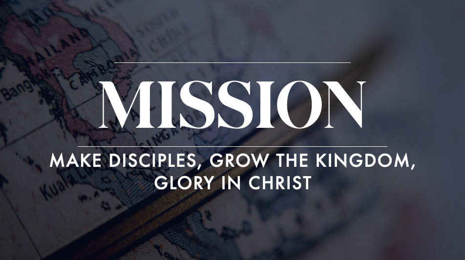 Mission - Make Disciples, Grow the Kingdom, Glory in Christ