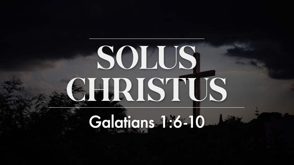Solus Christus - Galatians 1:6-10