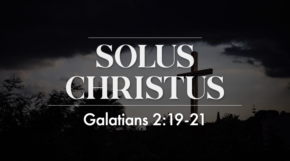 Solus Christus - Galatians 2:19-21