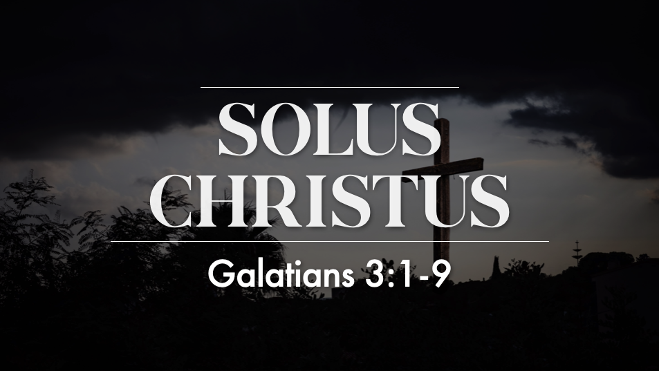 Solus Christus - Galatians 3:1-9
