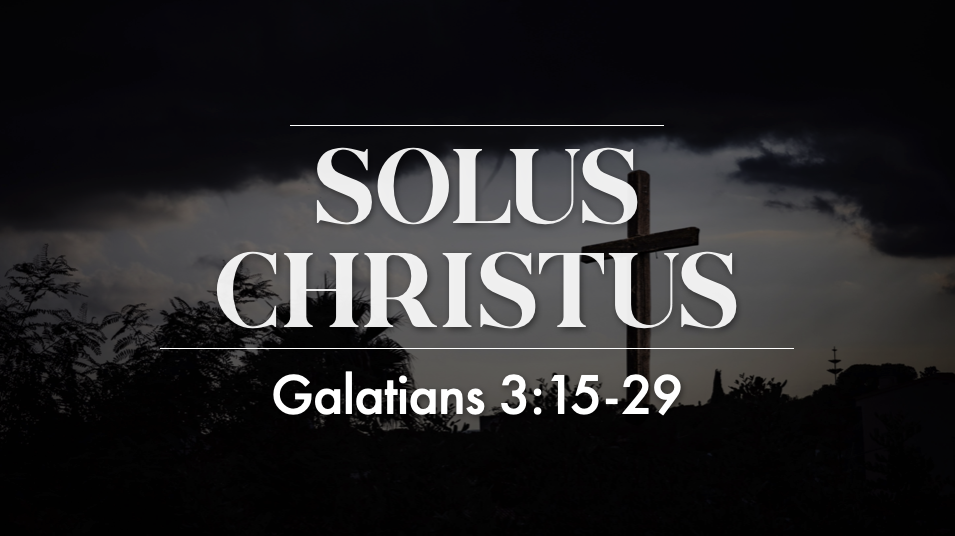 Solus Christus - Galatians 3:15-29