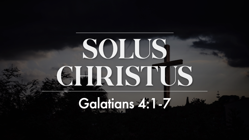 Solus Christus - Galatians 4:1-7