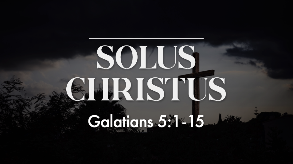 Solus Christus - Galatians 5:1-15