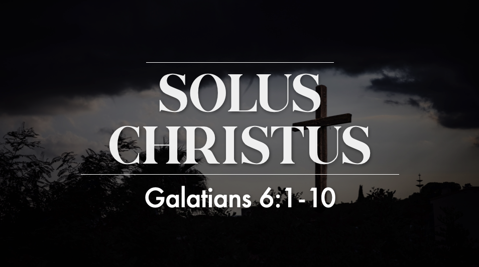 Solus Christus - Galatians 6:1-10