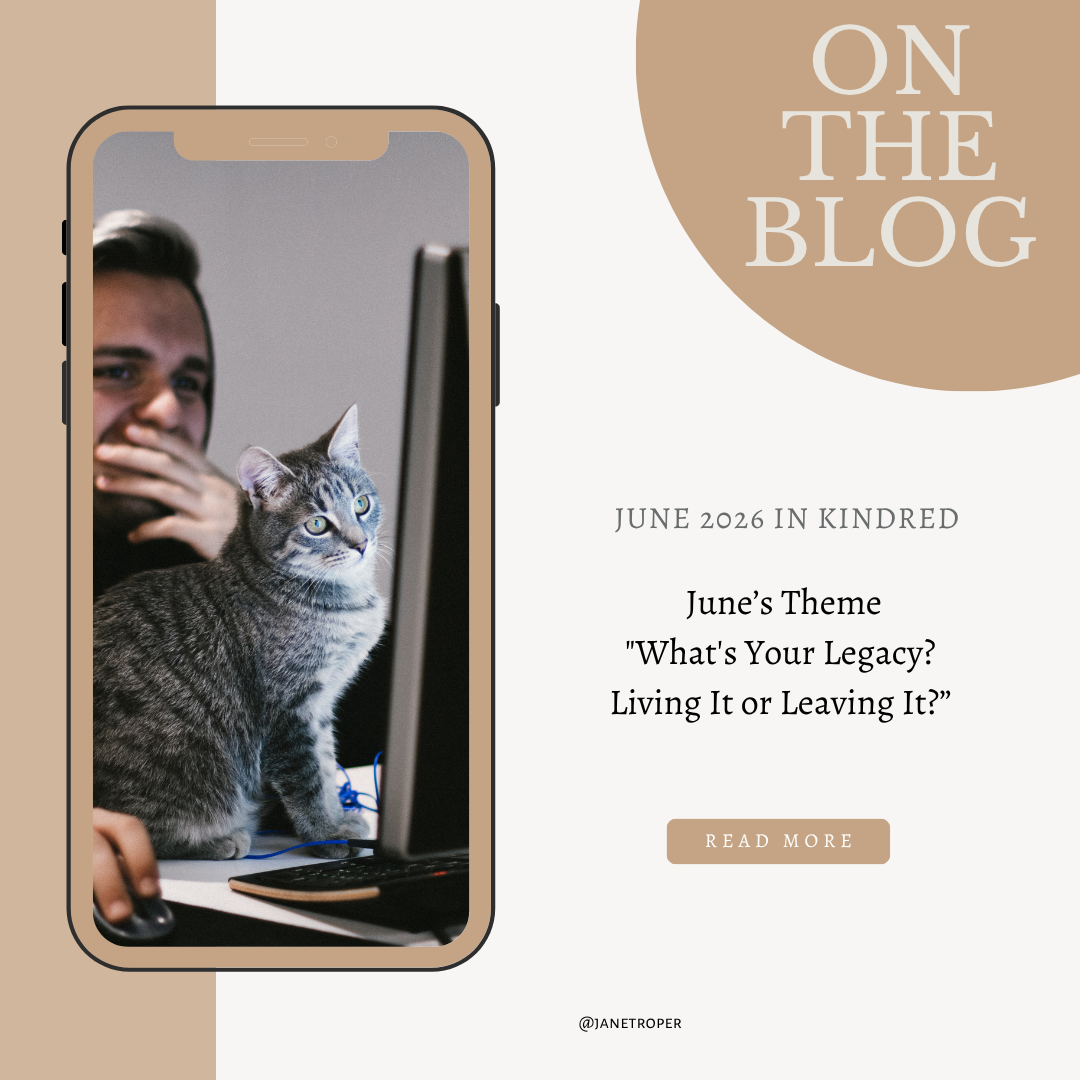 pic on camera showing person and cat looking at computer. Says on the blog JUNE 2026 IN KINDRED June's Theme "What's Your Legacy? Living It or Leaving It?" @janetroper